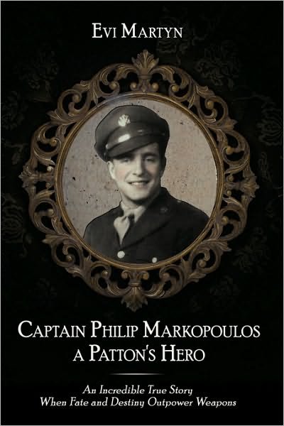 Cover for Evi Martyn · Captain Philip Markopoulos a Patton's Hero: an Incredible True Story when Fate and Destiny Outpower Weapons (Paperback Book) (2009)