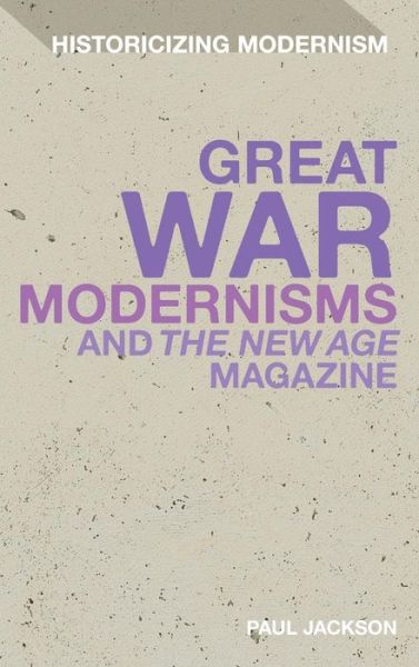 Cover for Jackson, Dr Paul  (University of Northampton, UK) · Great War Modernisms and 'The New Age' Magazine - Historicizing Modernism (Hardcover Book) (2012)