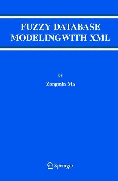 Cover for Zongmin Ma · Fuzzy Database Modeling with Xml - Advances in Database Systems (Taschenbuch) [1st Ed. Softcover of Orig. Ed. 2005 edition] (2010)
