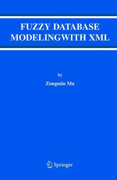 Cover for Zongmin Ma · Fuzzy Database Modeling with Xml - Advances in Database Systems (Taschenbuch) [1st Ed. Softcover of Orig. Ed. 2005 edition] (2010)