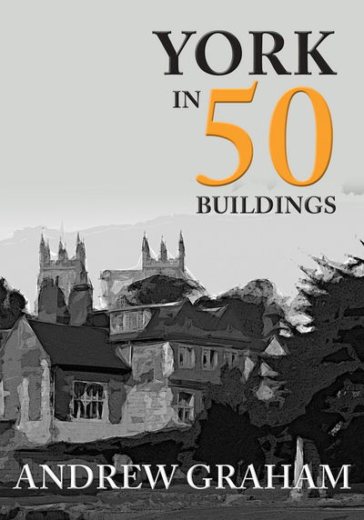 Cover for Andrew Graham · York in 50 Buildings - In 50 Buildings (Paperback Book) (2018)