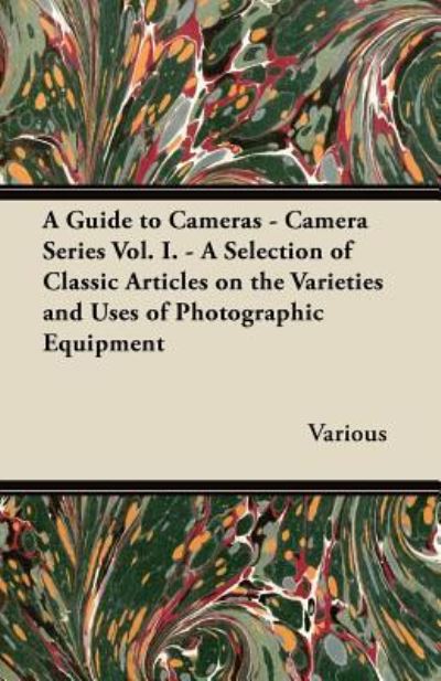 A Guide to Cameras - Camera Series Vol. I. - A Selection of Classic Articles on the Varieties and Uses of Photographic Equipment - V/A - Books - Read Books - 9781447443087 - January 18, 2012