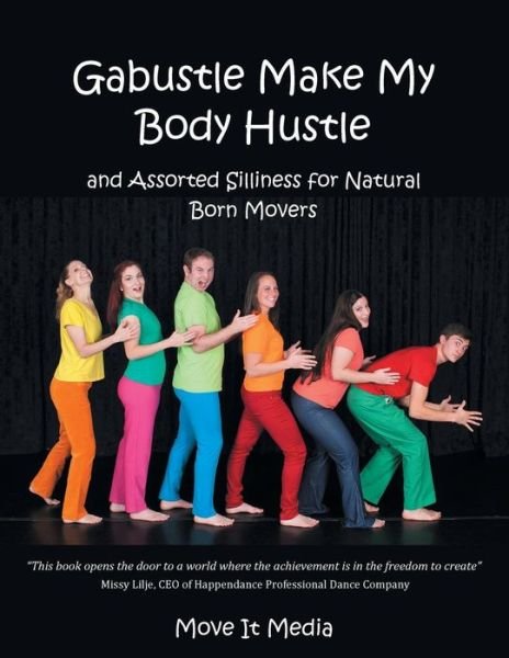 Gabustle Make My Body Hustle: and Assorted Silliness for Natural Born Movers - Move It Media Move It Media - Kirjat - BalboaPress - 9781452517087 - torstai 26. kesäkuuta 2014