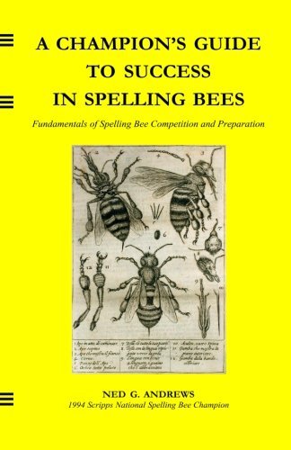 A Champion's Guide to Success in Spelling Bees: Fundamentals of Spelling Bee Competition and Preparation - Ned G. Andrews - Books - CreateSpace Independent Publishing Platf - 9781463689087 - October 27, 2011