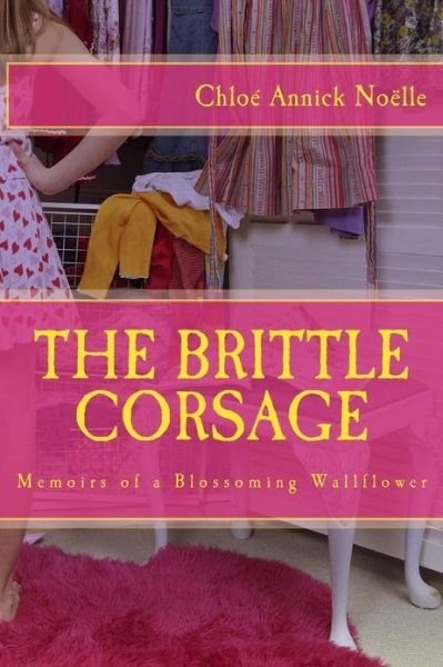 Cover for Chloe Annick Noelle · The Brittle Corsage: Memoirs of a Blossoming Wallflower (Paperback Book) (2013)