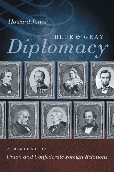 Blue and Gray Diplomacy A History of Union and Confederate Foreign Relations - Howard Jones - Boeken - University of North Carolina Press - 9781469629087 - 1 maart 2016