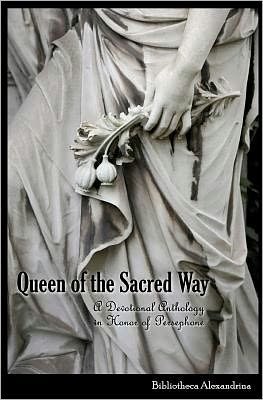 Cover for Bibliotheca Alexandrina · Queen of the Sacred Way: a Devotional Anthology in Honor of Persephone (Paperback Book) (2012)