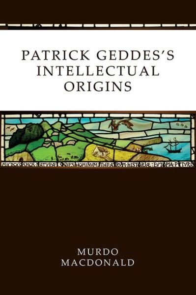 Patrick Geddes's Intellectual Origins - Murdo MacDonald - Livres - Edinburgh University Press - 9781474454087 - 31 mars 2020