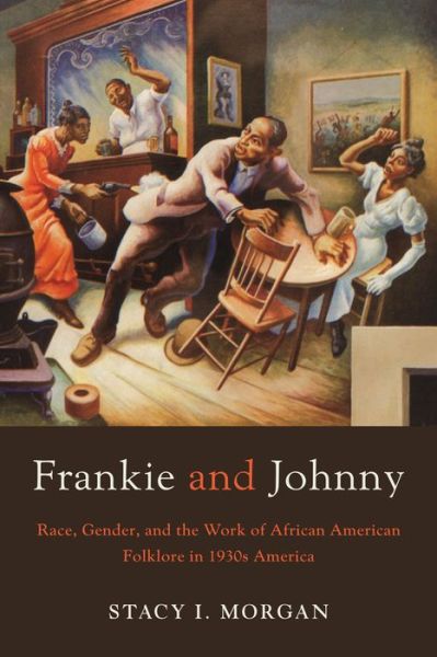 Cover for Stacy I. Morgan · Frankie and Johnny: Race, Gender, and the Work of African American Folklore in 1930s America (Paperback Book) (2017)