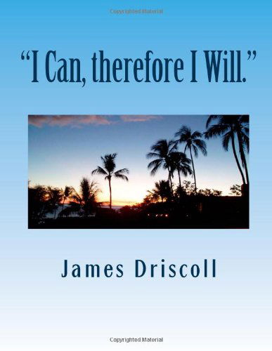 James B. Driscoll · "I Can, Therefore I Will.": I Can Do Anything I Put My Mind To. (Paperback Book) [Lrg edition] (2012)