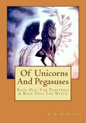 Cover for G R H Wagner · Of Unicorns and Pegasuses: Book One: the Temptress &amp; Book Two: the Witch (Pocketbok) (2012)