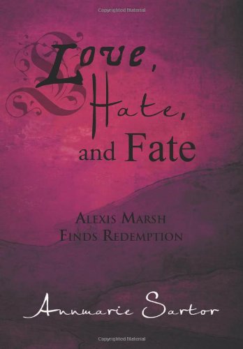 Cover for Annmarie Sartor · Love, Hate, and Fate: Alexis Marsh Finds Redemption (Hardcover Book) (2012)