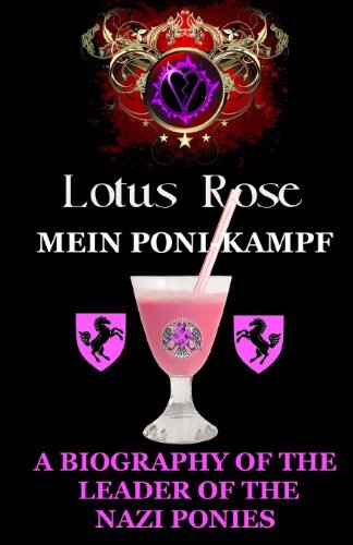 Mein Poni-kampf: a Biography of the Leader of the Nazi Ponies (The Poniworld Chronicles) - Lotus Rose - Bøger - CreateSpace Independent Publishing Platf - 9781482303087 - 11. februar 2013