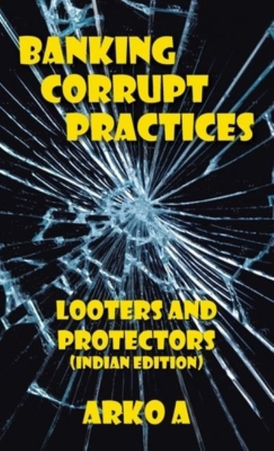 Banking Corrupt Practices - Arko A - Books - Partridge Publishing Singapore - 9781482879087 - October 7, 2021