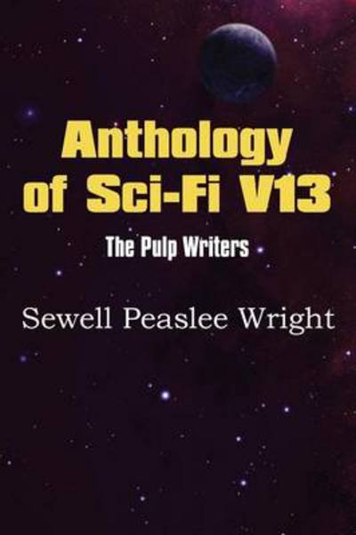 Cover for Sewell Peaslee Wright · Anthology of Sci-fi V13, the Pulp Writers - Sewell Peaslee Wright (Taschenbuch) (2013)