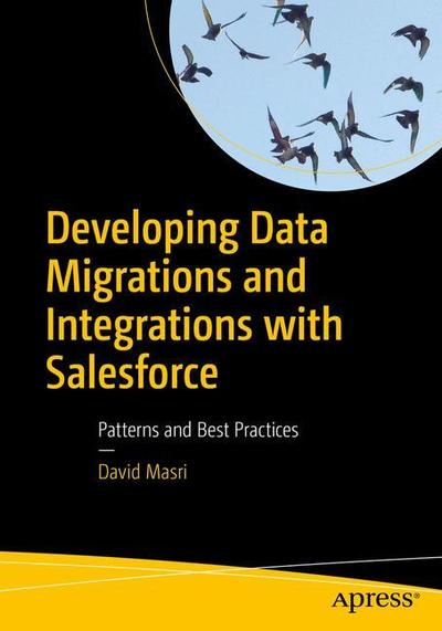 Developing Data Migrations and Integrations with Salesforce: Patterns and Best Practices - David Masri - Bøger - APress - 9781484242087 - 19. december 2018