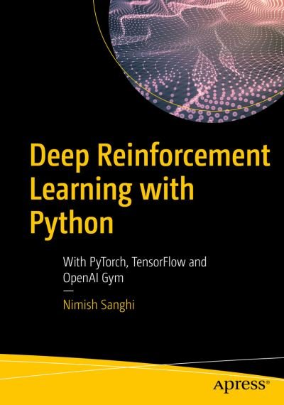 Cover for Nimish Sanghi · Deep Reinforcement Learning with Python: With PyTorch, TensorFlow and OpenAI Gym (Paperback Book) [1st edition] (2021)