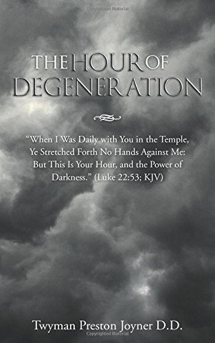 Cover for Twyman Preston Joyner · The Hour of Degeneration: &quot;When I Was Daily with You in the Temple, Ye Stretched Forth No Hands Against Me: but This is Your Hour, and the Power of Darkness&quot; (Luke 22:53; Kjv) (Paperback Bog) (2014)