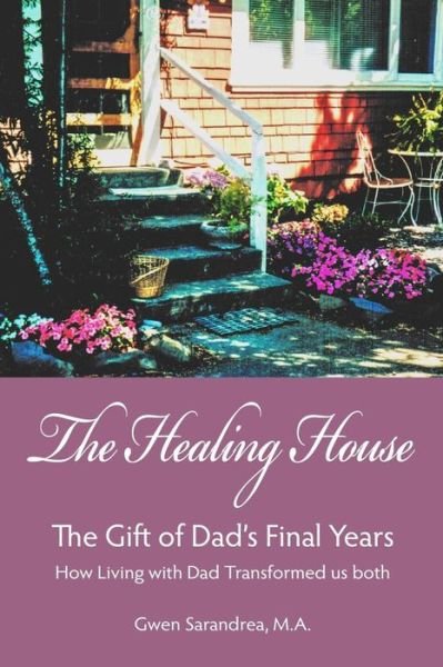 Cover for Ms Gwen Cheryl Lyn Sarandrea · The Healing House: the Gift of Dad's Final Years (Paperback Bog) (2014)