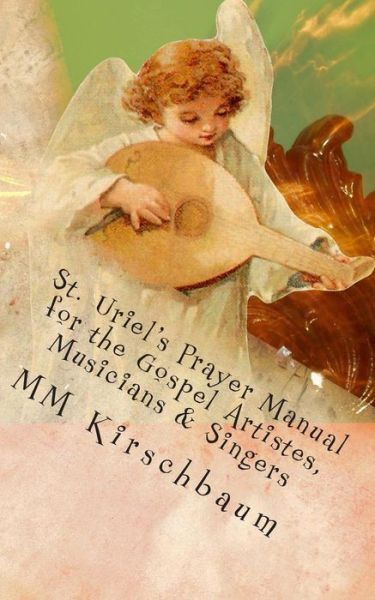 Cover for M M Kirschbaum · St. Uriel's Prayer Manual for the Gospel Artistes, Musicians &amp; Singers (Paperback Book) (2014)