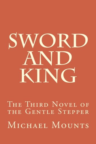 Cover for Michael Mounts · Sword and King: the Third Novel of the Gentle Stepper (Volume 3) (Pocketbok) (2014)