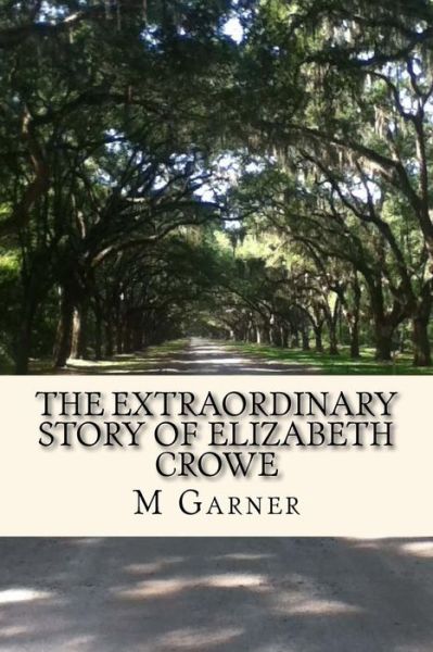 Cover for M R Garner · The Extraordinary Story of Elizabeth Crowe: a Book with the Amazing Life Story of Elizabeth Crowe. (Paperback Book) (2014)