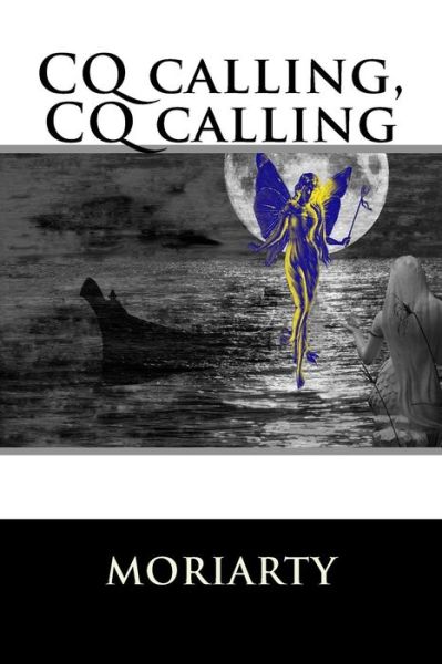 Cq Calling, Cq Calling - Dean Moriarty - Books - Createspace - 9781508430087 - February 11, 2015