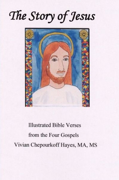 Cover for Ms Vivian Chepourkoff Hayes Ma · The Story of Jesus: Illustrated Bible Verses from the Four Gospels (Paperback Bog) (2015)