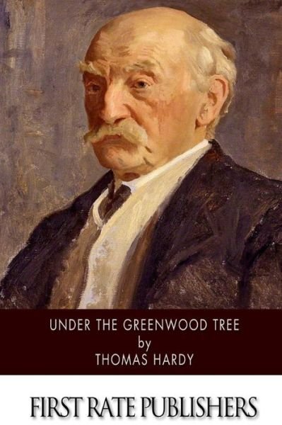 Under the Greenwood Tree - Thomas Hardy - Books - Createspace - 9781514255087 - June 9, 2015