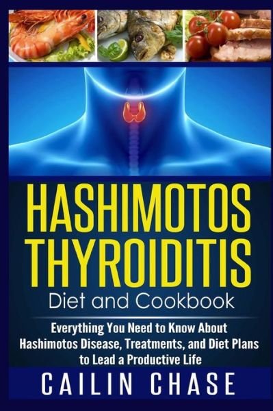 Cover for Cailin Chase · Hashimotos Thyroiditis Diet and Cookbook: Everything You Need to Know About Hashimotos Disease, Treatments, and Diet Plans to Lead a Productive Life (Taschenbuch) (2015)