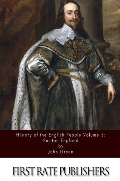 History of the English People Volume 5: Puritan England - John Green - Livres - Createspace - 9781514338087 - 14 juin 2015