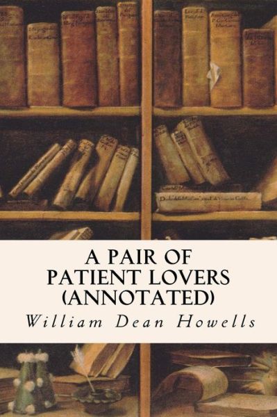 A Pair of Patient Lovers - William Dean Howells - Książki - CreateSpace Independent Publishing Platf - 9781517535087 - 26 września 2015