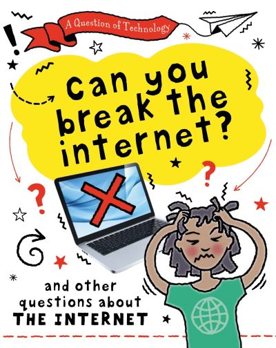 A Question of Technology: Can You Break the Internet?: And other questions about the internet - A Question of Technology - Clive Gifford - Kirjat - Hachette Children's Group - 9781526320087 - torstai 13. huhtikuuta 2023