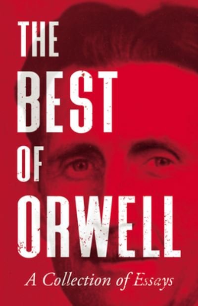 The Best of Orwell - A Collection of Essays - George Orwell - Kirjat - Read Books - 9781528719087 - tiistai 2. maaliskuuta 2021