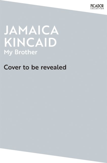 My Brother - Picador Collection - Jamaica Kincaid - Books - Pan Macmillan - 9781529077087 - August 8, 2024