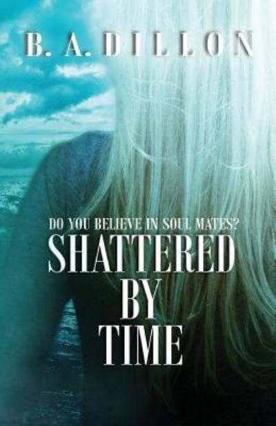 Cover for B a Dillon · Shattered by Time (Pocketbok) (2016)