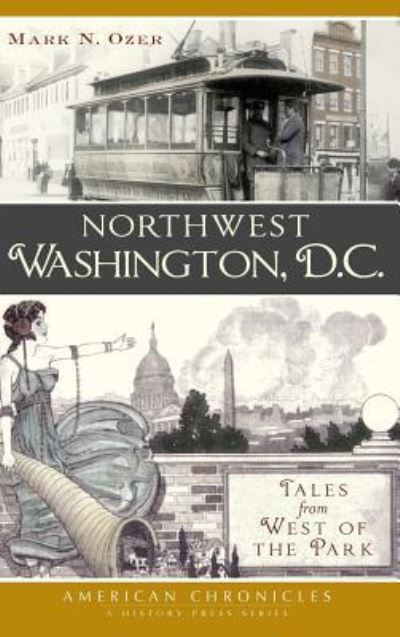 Cover for Mark N Ozer · Northwest Washington, D.C. : Tales from West of the Park (Hardcover Book) (2011)