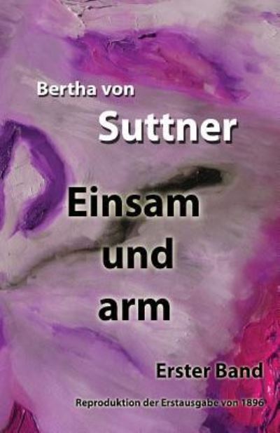 Einsam und arm. Erster Band - Bertha Von Suttner - Książki - Createspace Independent Publishing Platf - 9781544955087 - 29 marca 2017