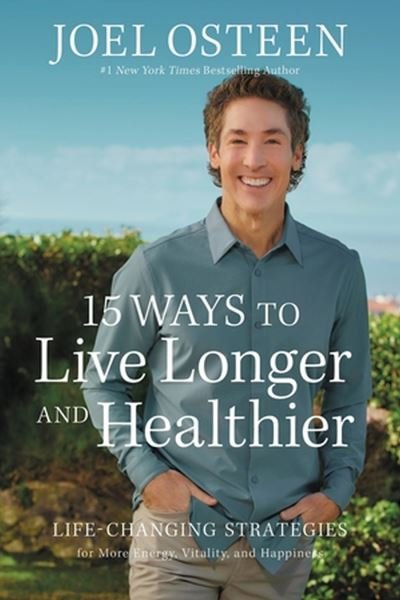 Cover for Joel Osteen · 15 Ways to Live Longer and Healthier: Life-Changing Strategies for Greater Energy, a More Focused Mind, and a Calmer Soul (Gebundenes Buch) (2023)