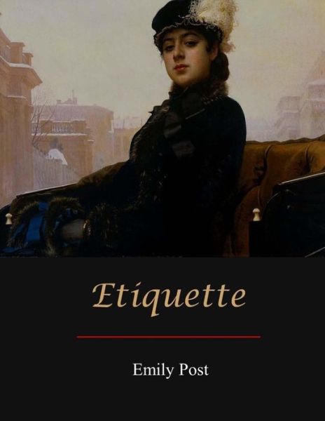 Etiquette - Emily Post - Kirjat - Createspace Independent Publishing Platf - 9781548733087 - lauantai 15. heinäkuuta 2017