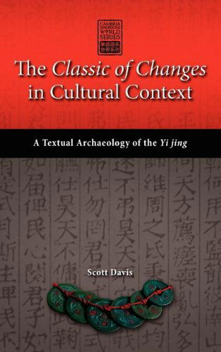 Cover for Scott Davis · The Classic of Changes in Cultural Context: a Textual Archaeology of the Yi Jing (Cambria Sinophone World) (Gebundenes Buch) (2012)