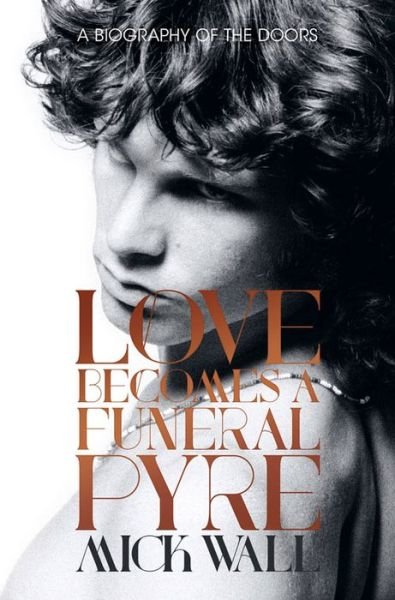 Cover for Mick Wall · Love Becomes a Funeral Pyre: a Biography of the Doors (Inbunden Bok) (2015)
