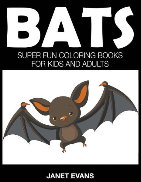 Cover for Janet Evans · Bats: Super Fun Coloring Books for Kids and Adults (Taschenbuch) (2015)
