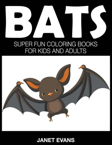 Bats: Super Fun Coloring Books for Kids and Adults - Janet Evans - Livros - Speedy Publishing LLC - 9781633831087 - 8 de fevereiro de 2015