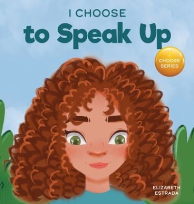 Cover for Elizabeth Estrada · I Choose to Speak Up: A Colorful Picture Book About Bullying, Discrimination, or Harassment - Teacher and Therapist Toolbox: I Choose (Inbunden Bok) (2021)