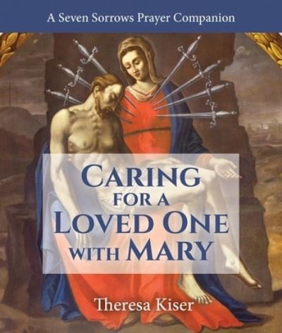 Cover for Theresa Kiser · Caring for a Loved One with Mary (Book) (2023)