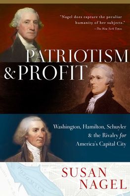 Cover for Susan Nagel · Patriotism and Profit: Washington, Hamilton, Schuyler &amp; the Rivalry for America's Capital City (Hardcover Book) (2021)