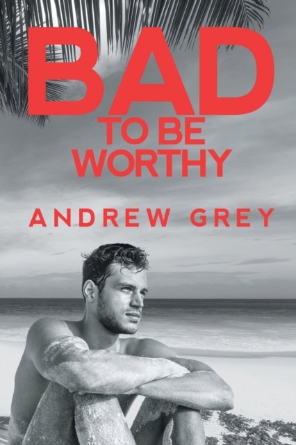 Cover for Andrew Grey · Bad to Be Worthy - Bad to Be Good (Paperback Book) [New edition,New edition] (2021)