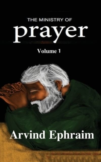 Cover for Arvind Ephraim · The Ministry of Prayer Volume 1 (Paperback Book) (2019)