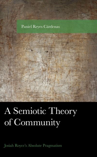 Cover for Paniel Reyes Cardenas · A Semiotic Theory of Community: Josiah Royce's Absolute Pragmatism - American Philosophy Series (Hardcover Book) (2023)